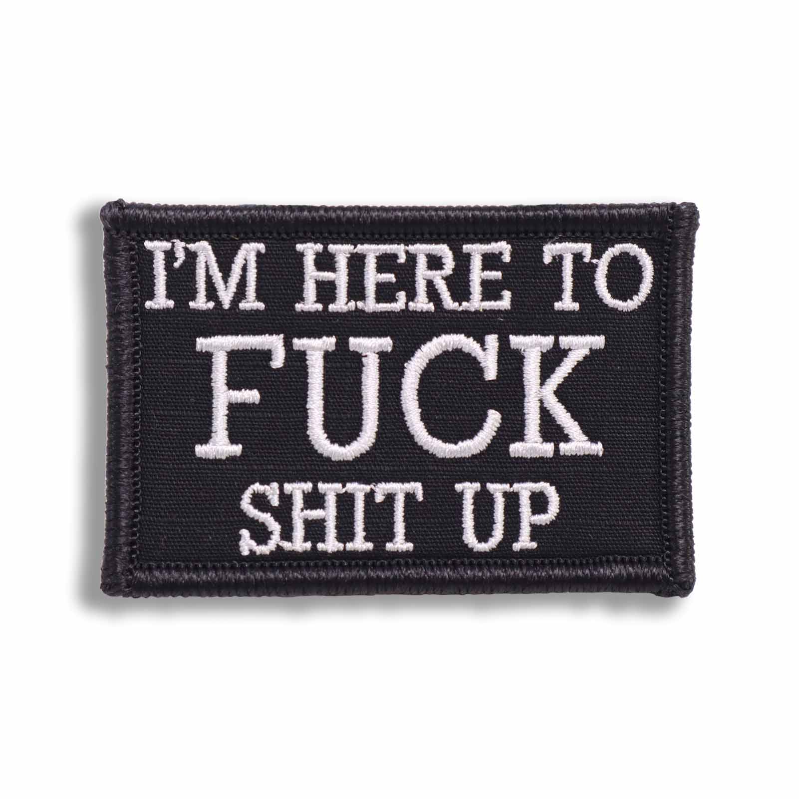 Supplies - Identification - Morale Patches - Offbase I&#39;m Here To Fuck Shit Up Patch