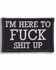 Supplies - Identification - Morale Patches - Offbase I'm Here To Fuck Shit Up Patch